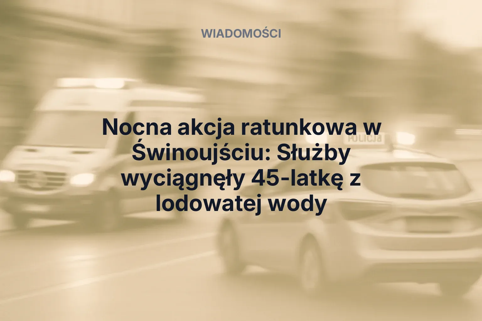 Miniatura: Nocna akcja ratunkowa w Świnoujściu: Służby wyciągnęły 45-latkę z lodowatej wody
